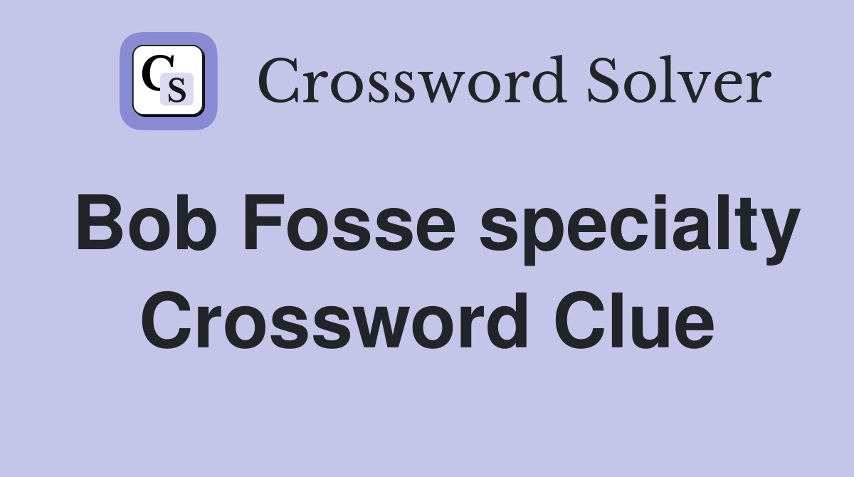 Bob Fosse specialty Crossword Clue
