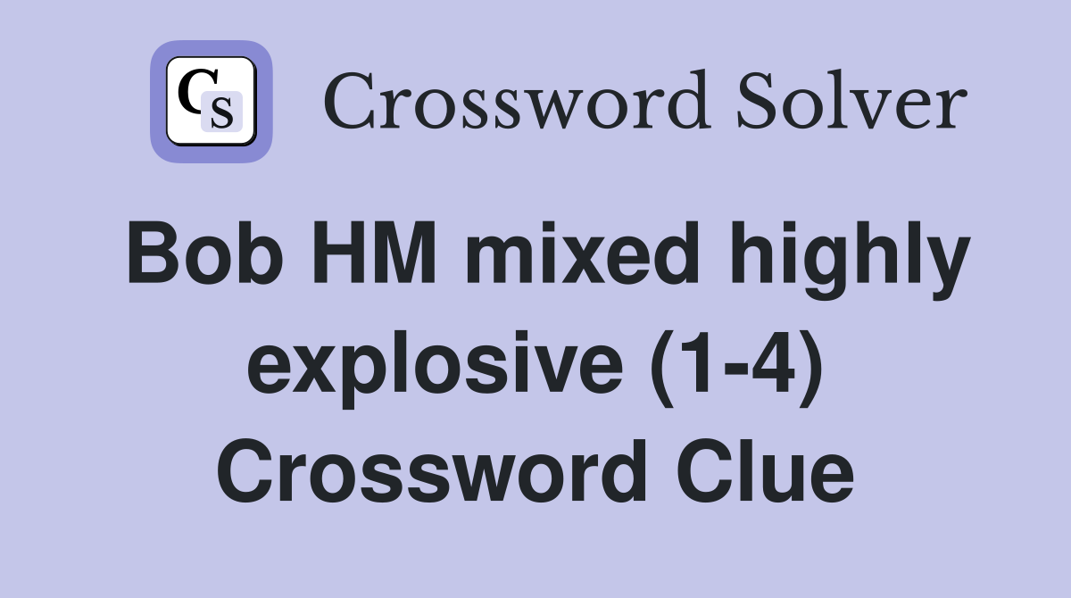 Bob HM mixed highly explosive (1-4) Crossword Clue