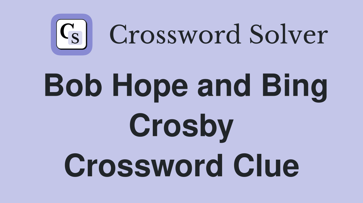 Bob Hope and Bing Crosby Crossword Clue