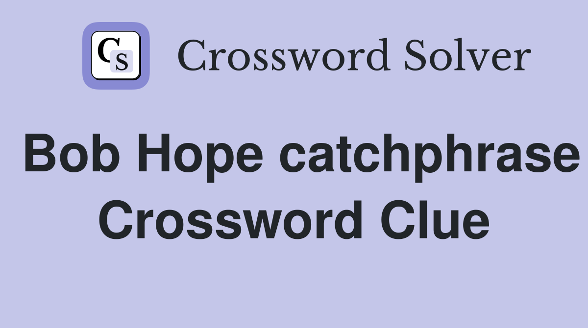 Bob Hope catchphrase Crossword Clue