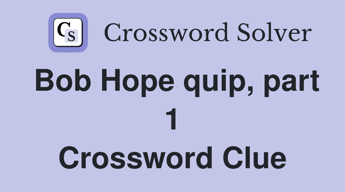 Bob Hope quip, part 1 Crossword Clue