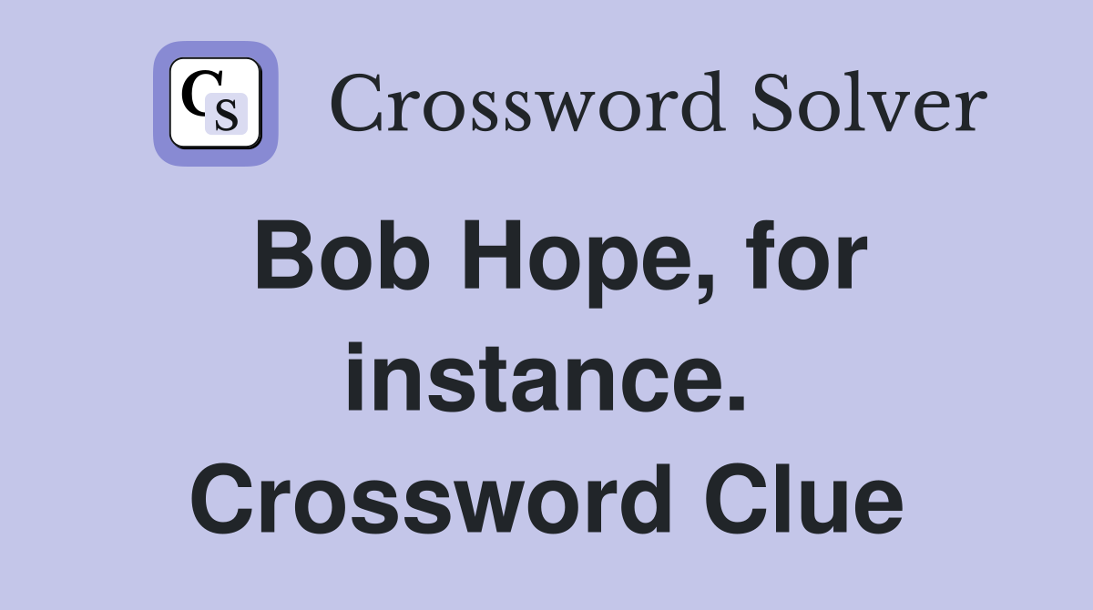 Bob Hope, for instance. Crossword Clue