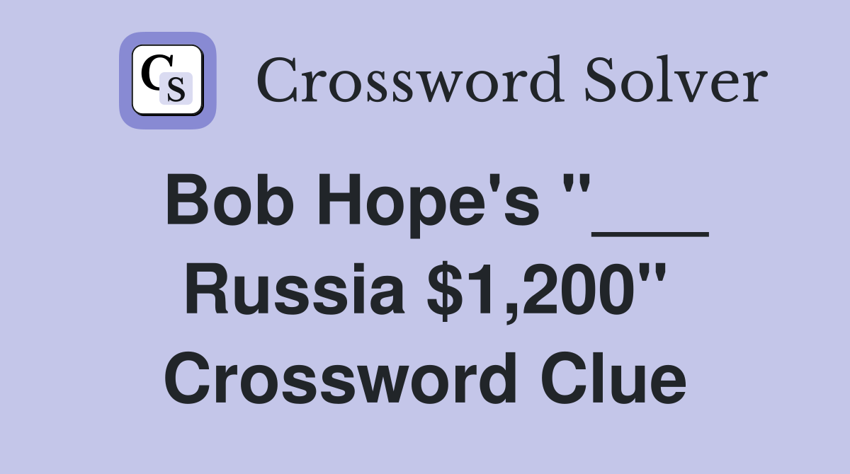 Bob Hope's "___ Russia $1,200" Crossword Clue