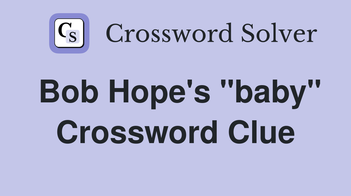Bob Hope's "baby" Crossword Clue