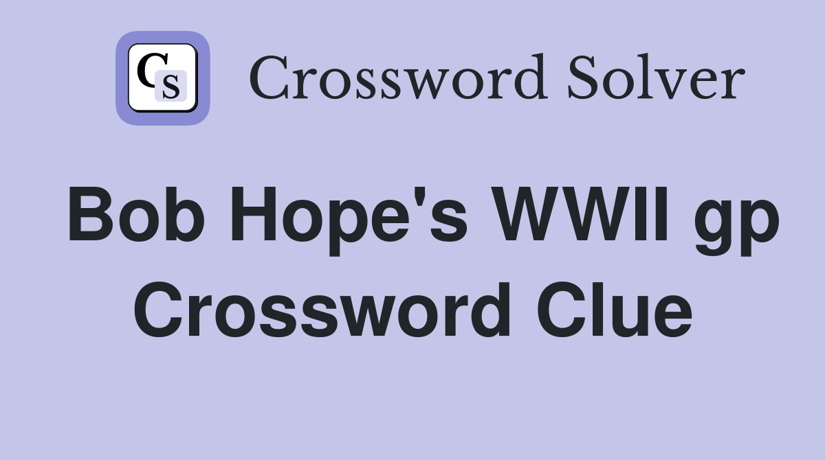 Bob Hope's WWII gp Crossword Clue