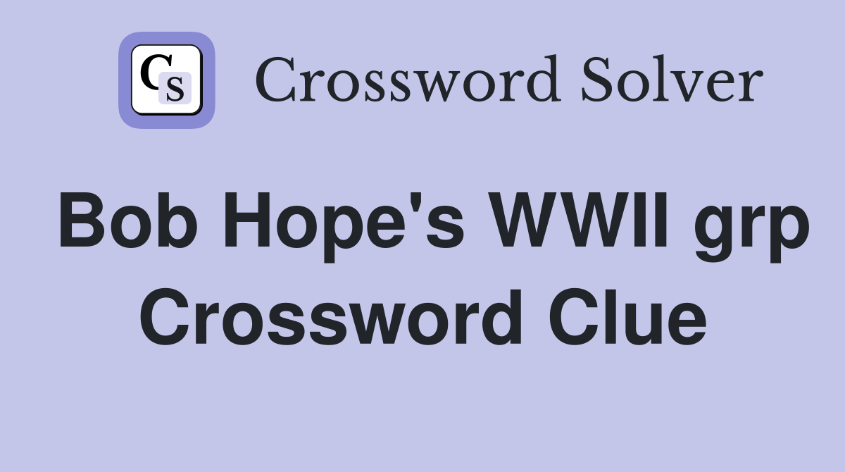 Bob Hope's WWII grp Crossword Clue