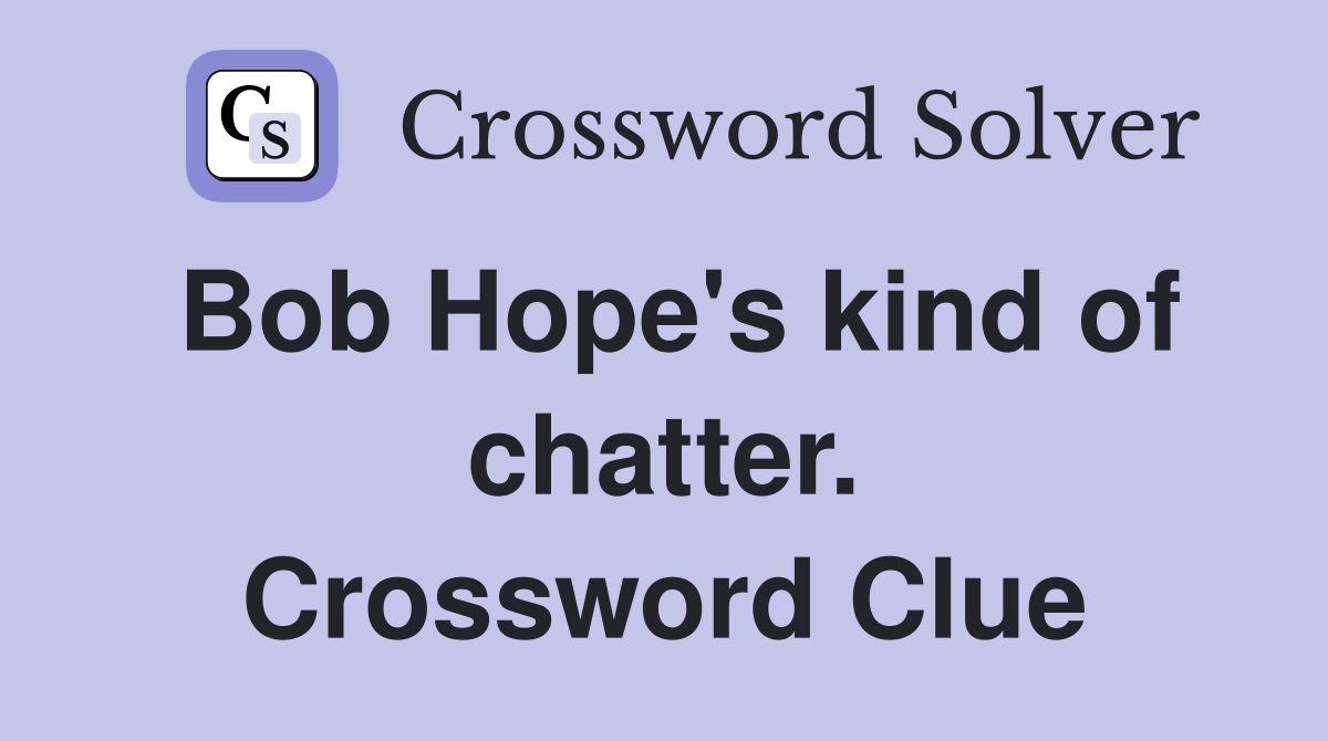Bob Hope's kind of chatter. Crossword Clue