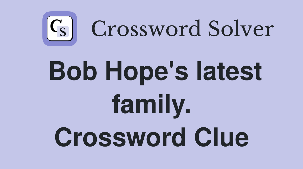Bob Hope's latest family. Crossword Clue