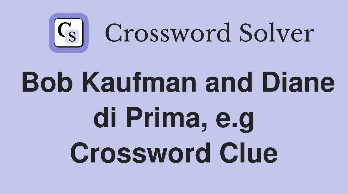 Bob Kaufman and Diane di Prima, e.g Crossword Clue