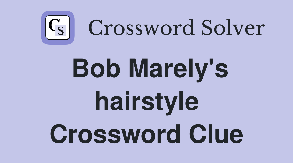 Bob Marely's hairstyle Crossword Clue