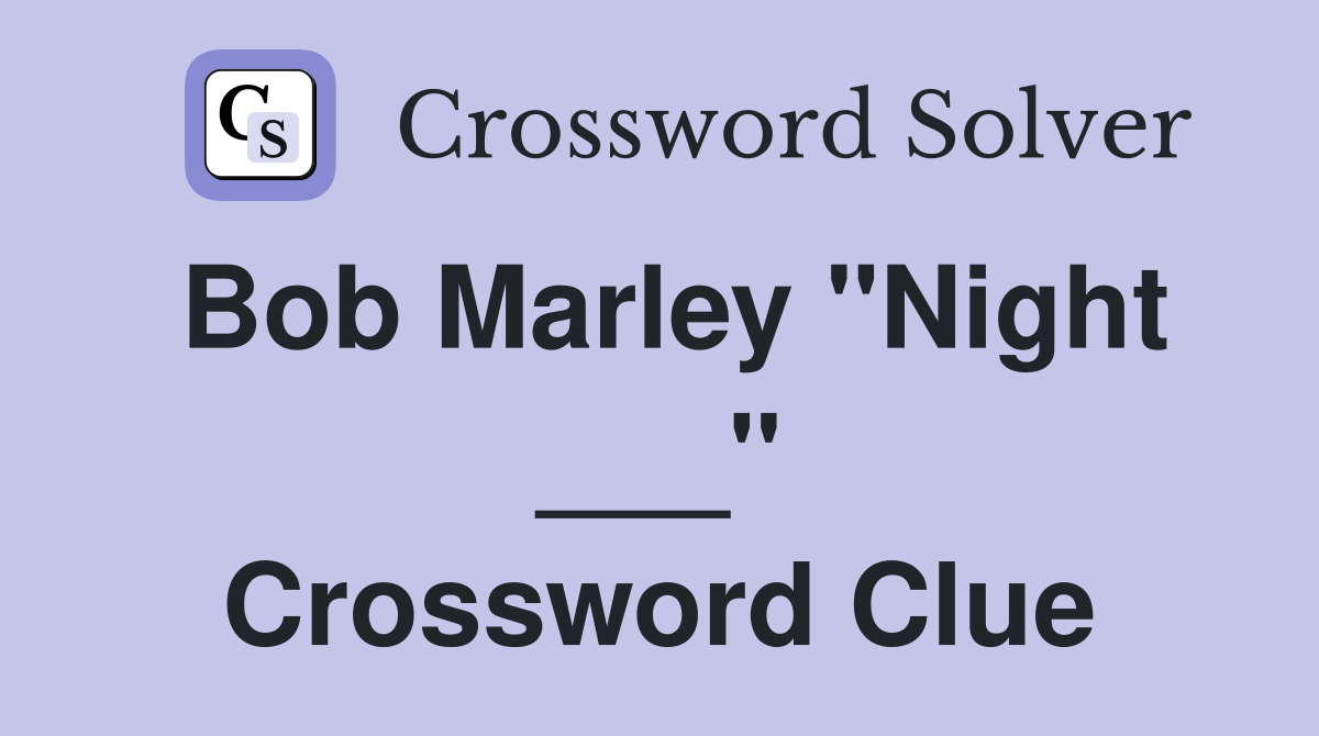 Bob Marley "Night ___" Crossword Clue