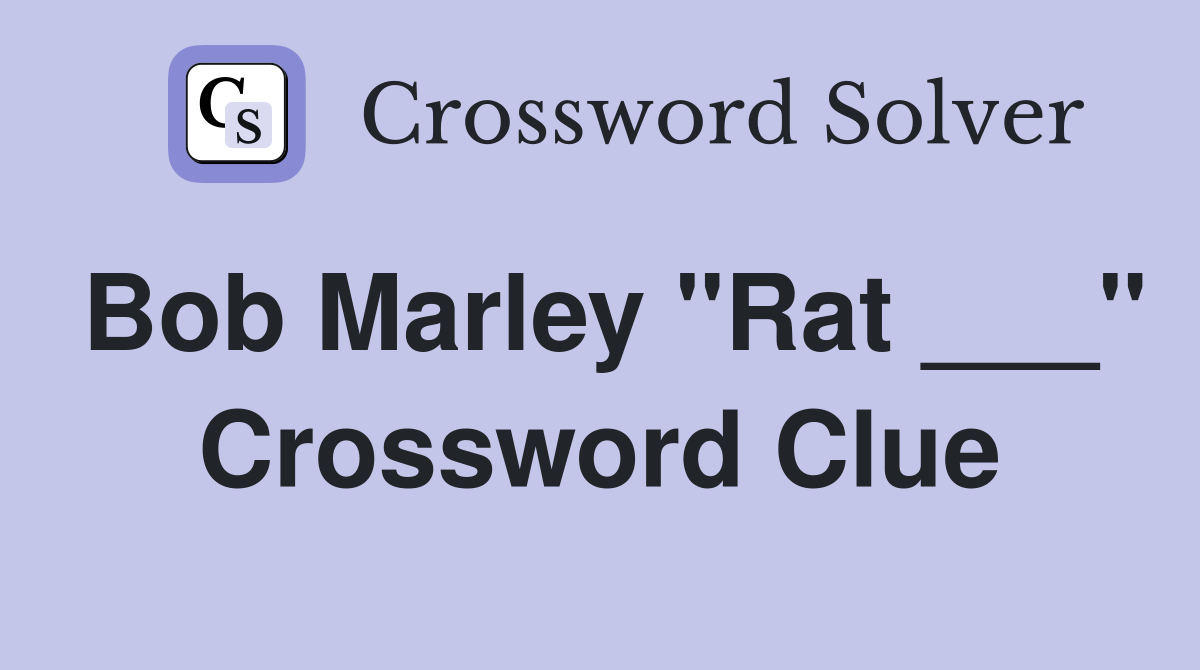 Bob Marley "Rat ___" Crossword Clue