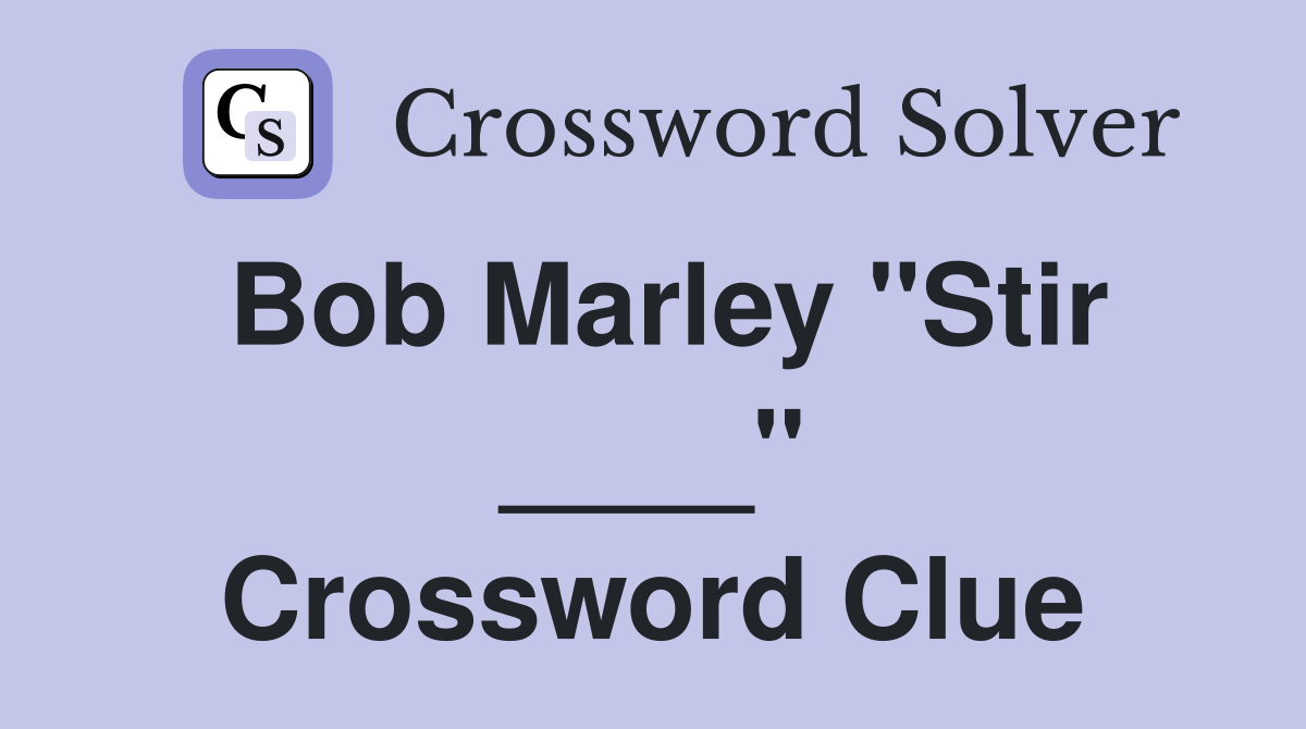 Bob Marley "Stir ____" Crossword Clue