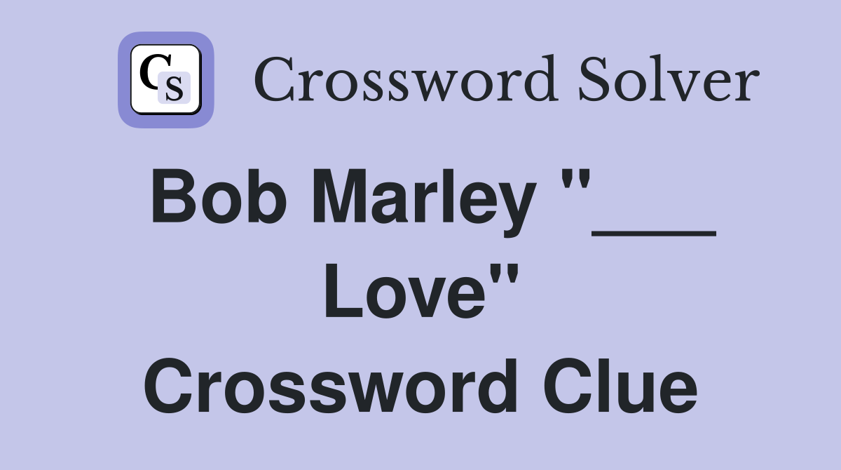 Bob Marley "___ Love" Crossword Clue