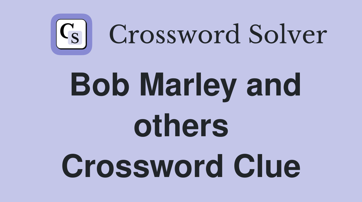 Bob Marley and others Crossword Clue