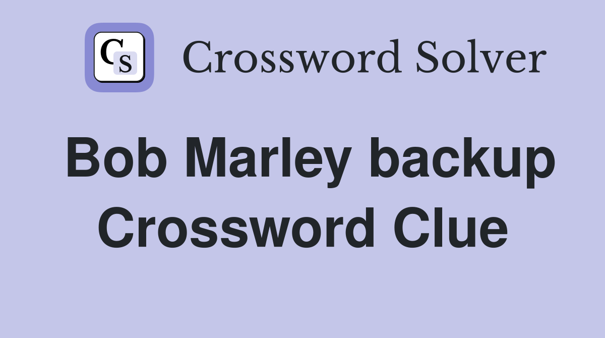 Bob Marley backup Crossword Clue