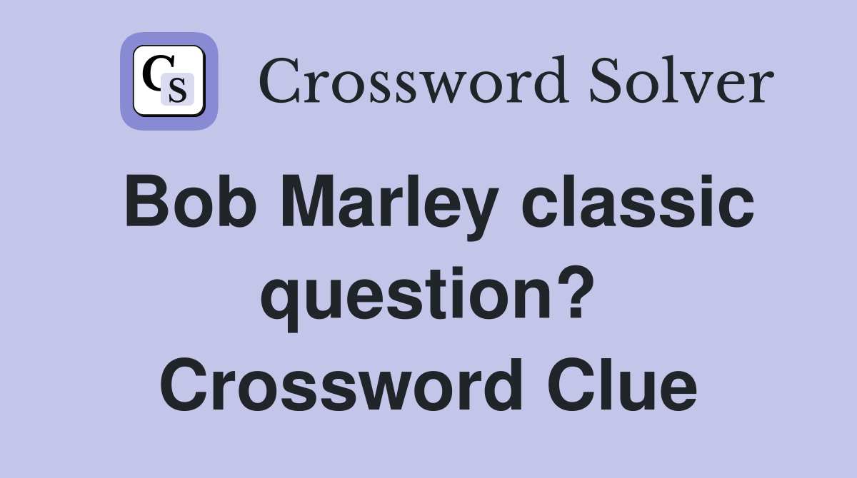Bob Marley classic question? Crossword Clue