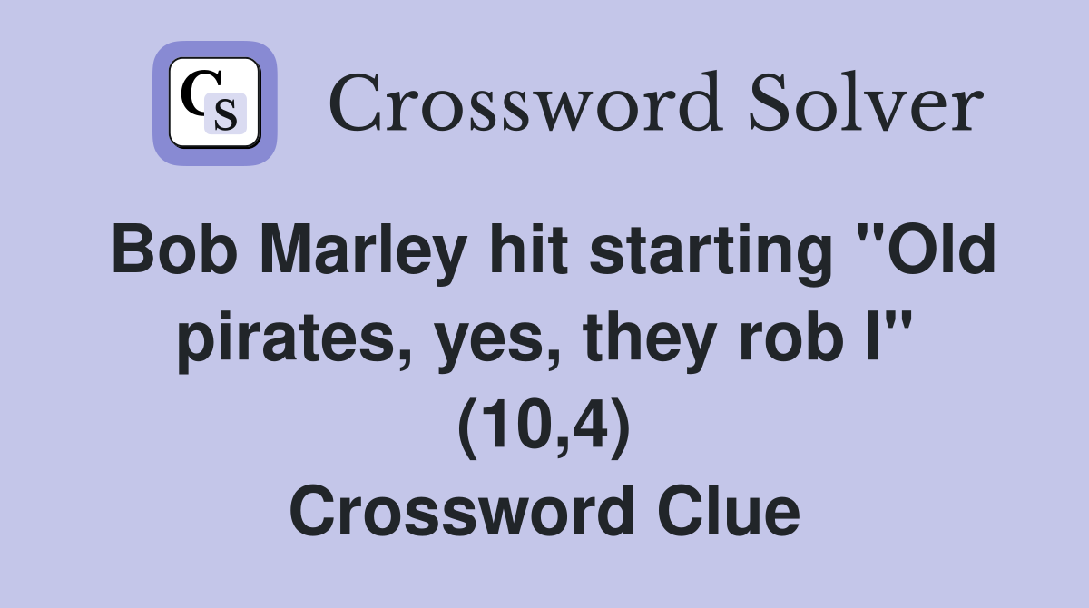 Bob Marley hit starting "Old pirates, yes, they rob I" (10,4) Crossword Clue