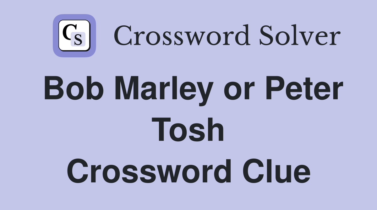 Bob Marley or Peter Tosh Crossword Clue