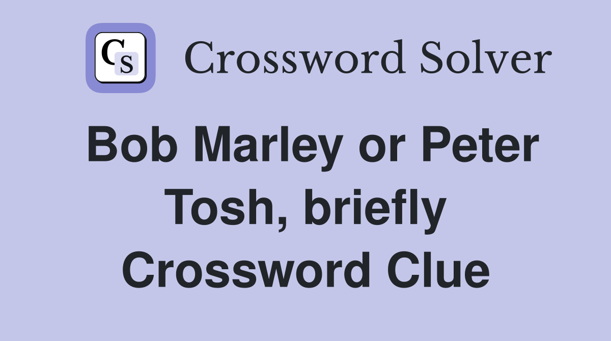 Bob Marley or Peter Tosh, briefly Crossword Clue