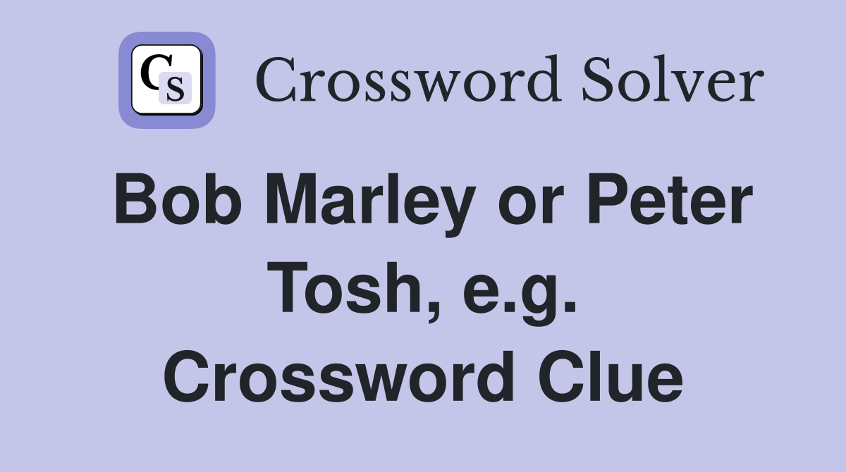 Bob Marley or Peter Tosh, e.g. Crossword Clue