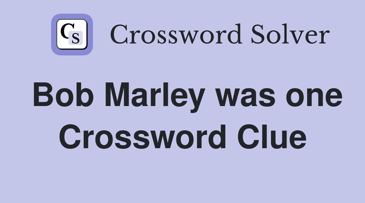 Bob Marley was one Crossword Clue