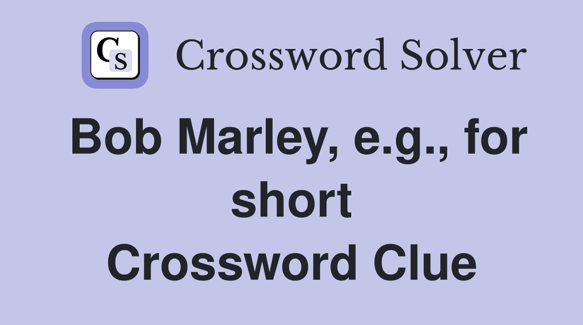 Bob Marley, e.g., for short Crossword Clue