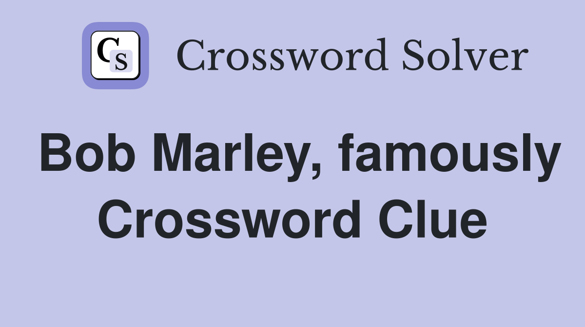 Bob Marley, famously Crossword Clue