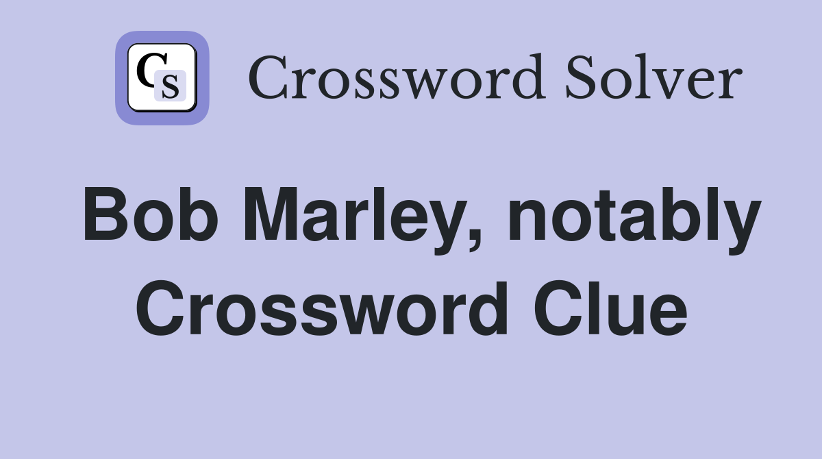 Bob Marley, notably Crossword Clue