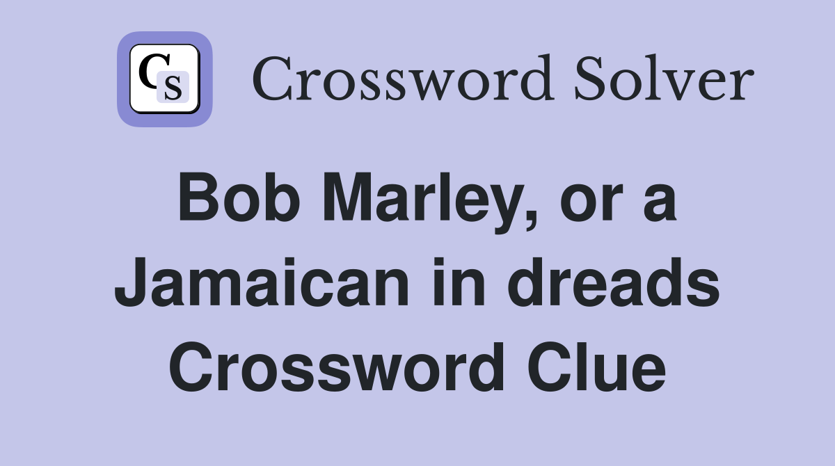 Bob Marley, or a Jamaican in dreads Crossword Clue