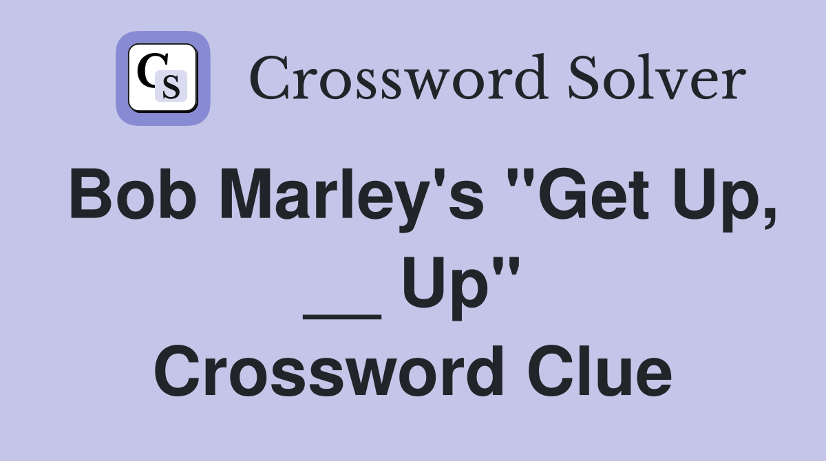 Bob Marley's "Get Up, __ Up" Crossword Clue