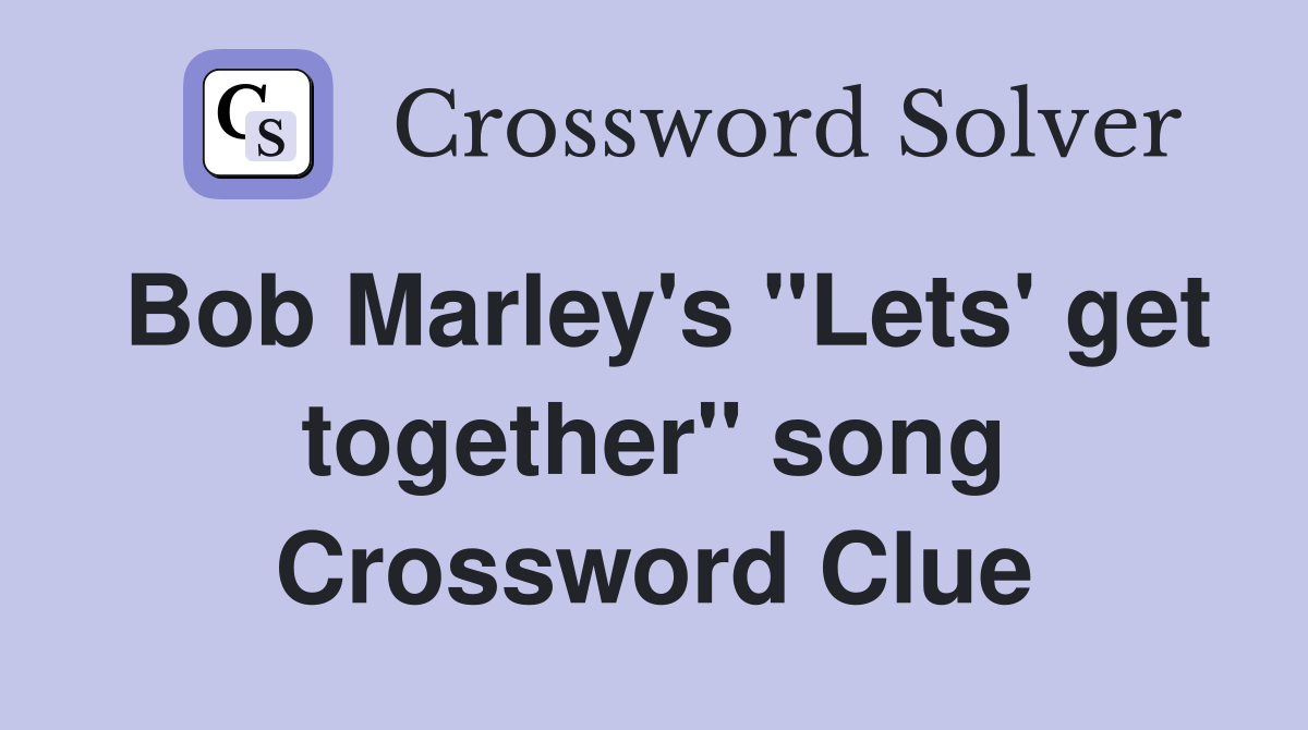 Bob Marley's "Lets' get together" song Crossword Clue