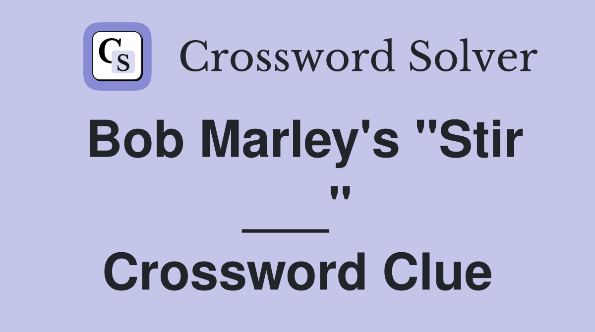 Bob Marley's "Stir ___" Crossword Clue