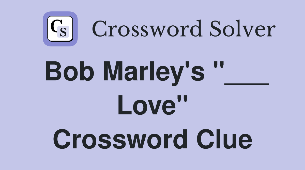 Bob Marley's "___ Love" Crossword Clue