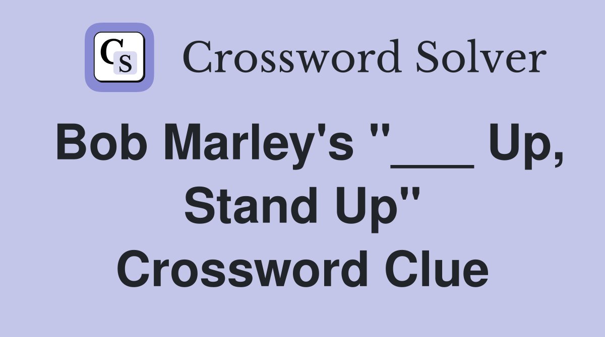Bob Marley's "___ Up, Stand Up" Crossword Clue