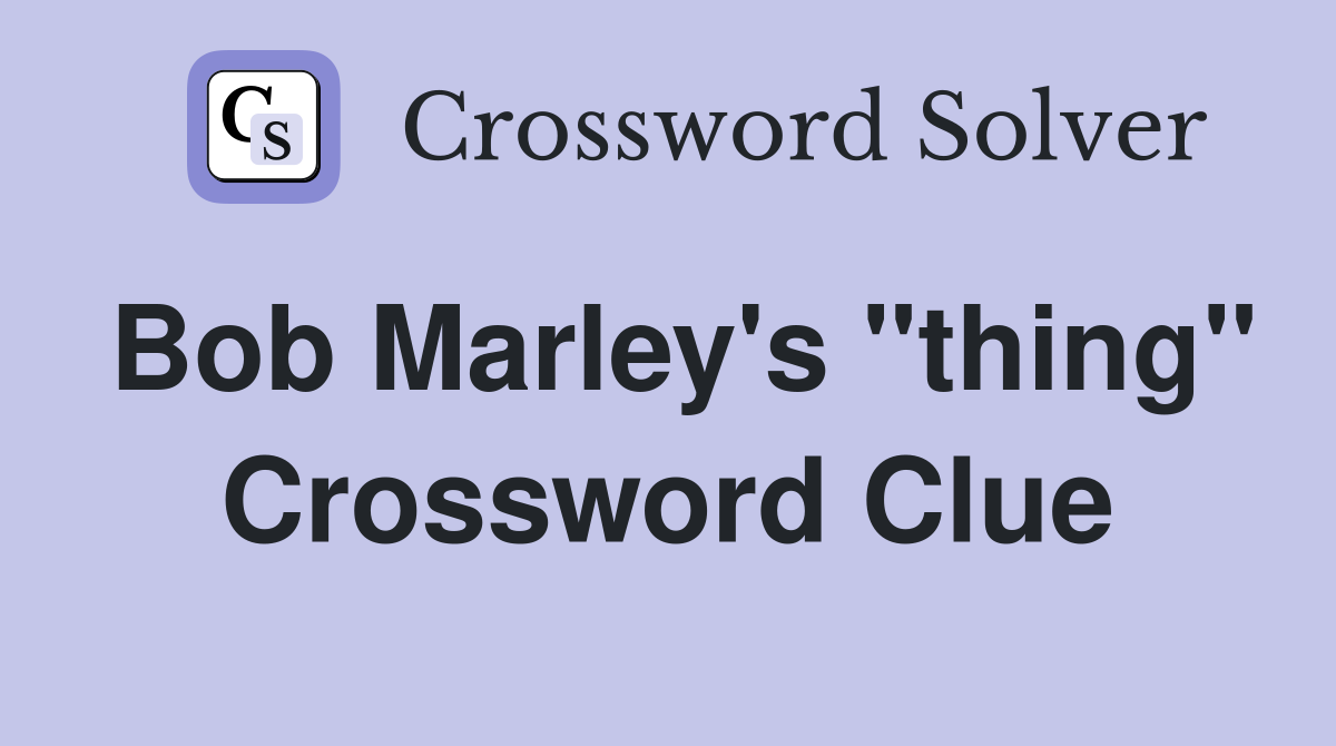 Bob Marley's "thing" Crossword Clue