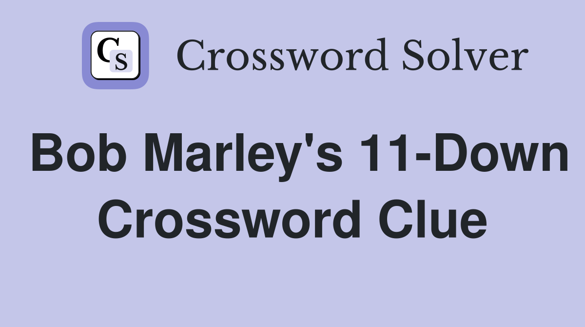 Bob Marley's 11-Down Crossword Clue