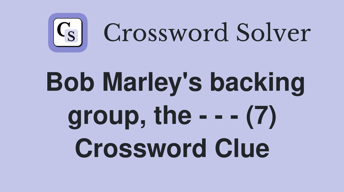 Bob Marley's backing group, the - - - (7) Crossword Clue