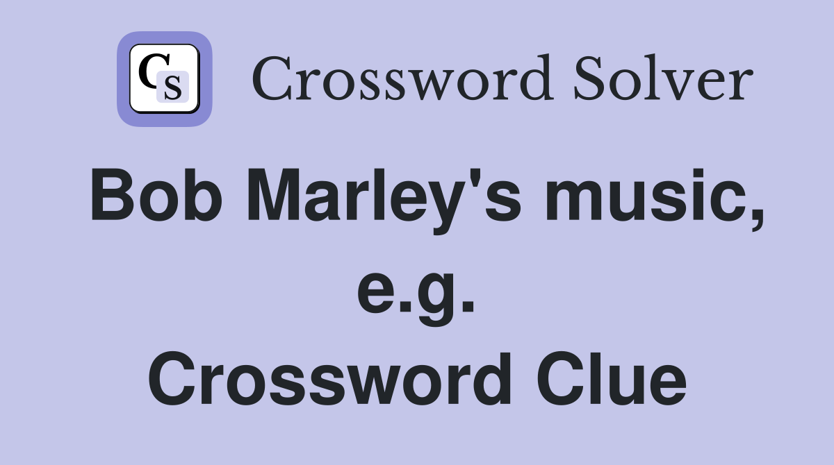 Bob Marley's music, e.g. Crossword Clue