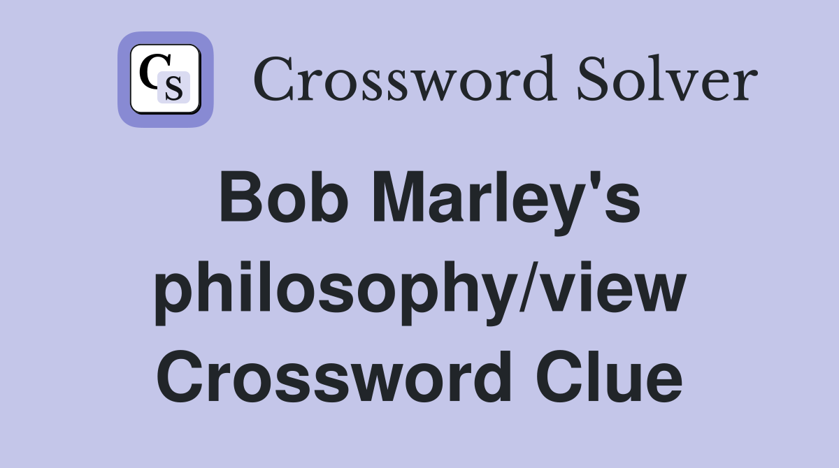Bob Marley's philosophy/view Crossword Clue