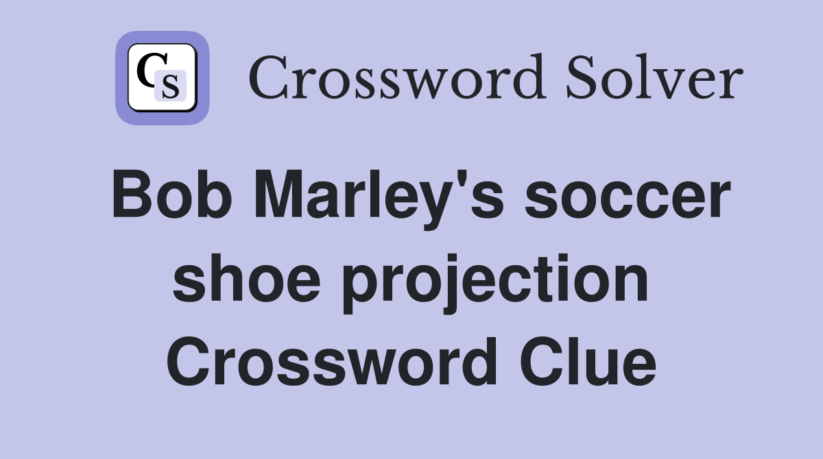 Bob Marley's soccer shoe projection Crossword Clue