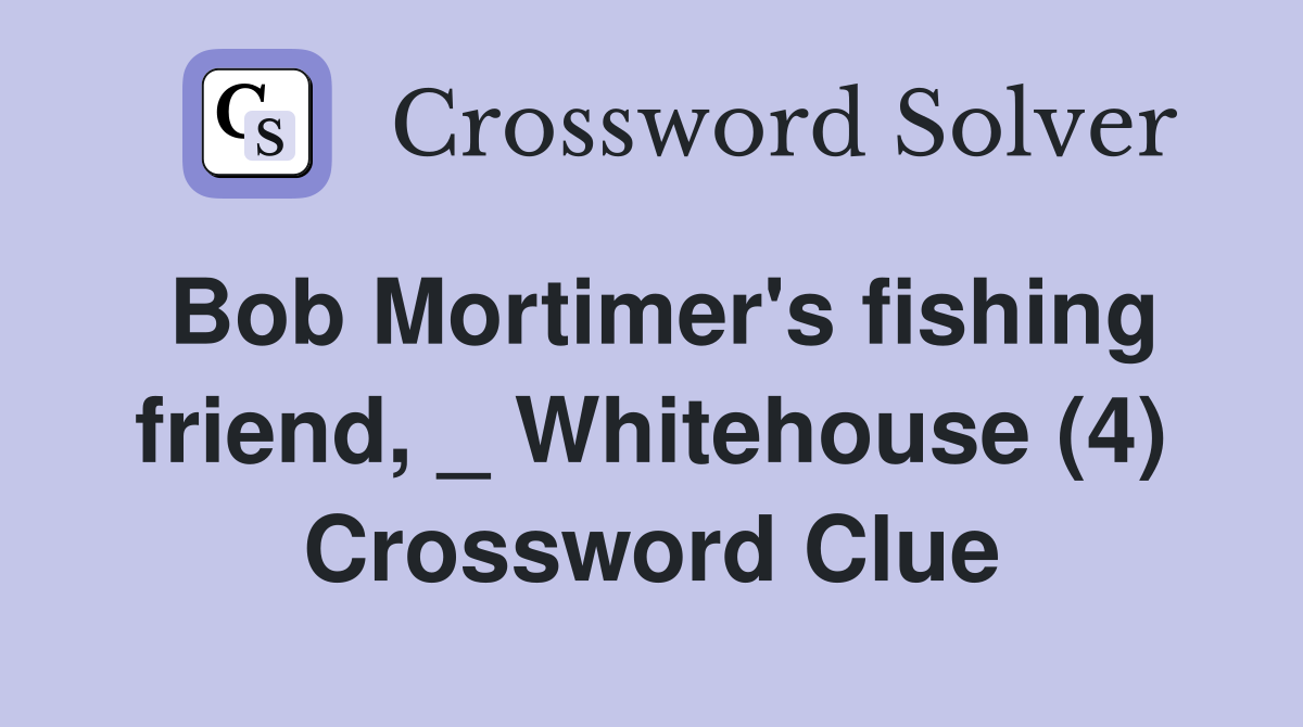 Bob Mortimer's fishing friend, _ Whitehouse (4) Crossword Clue