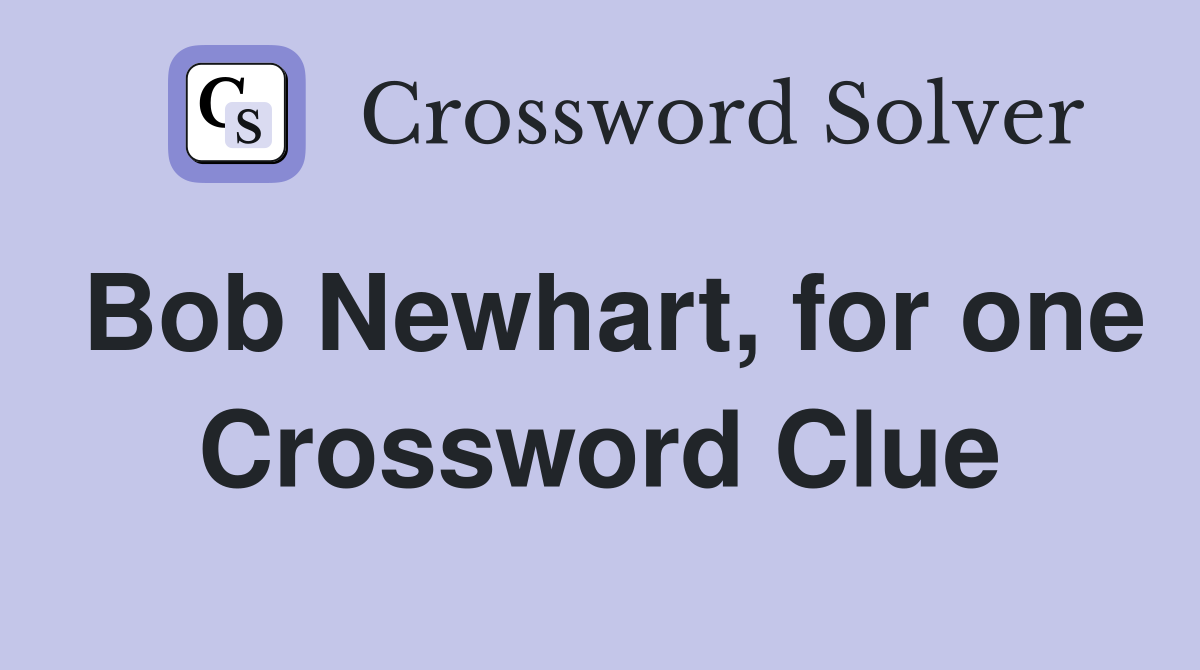Bob Newhart, for one Crossword Clue
