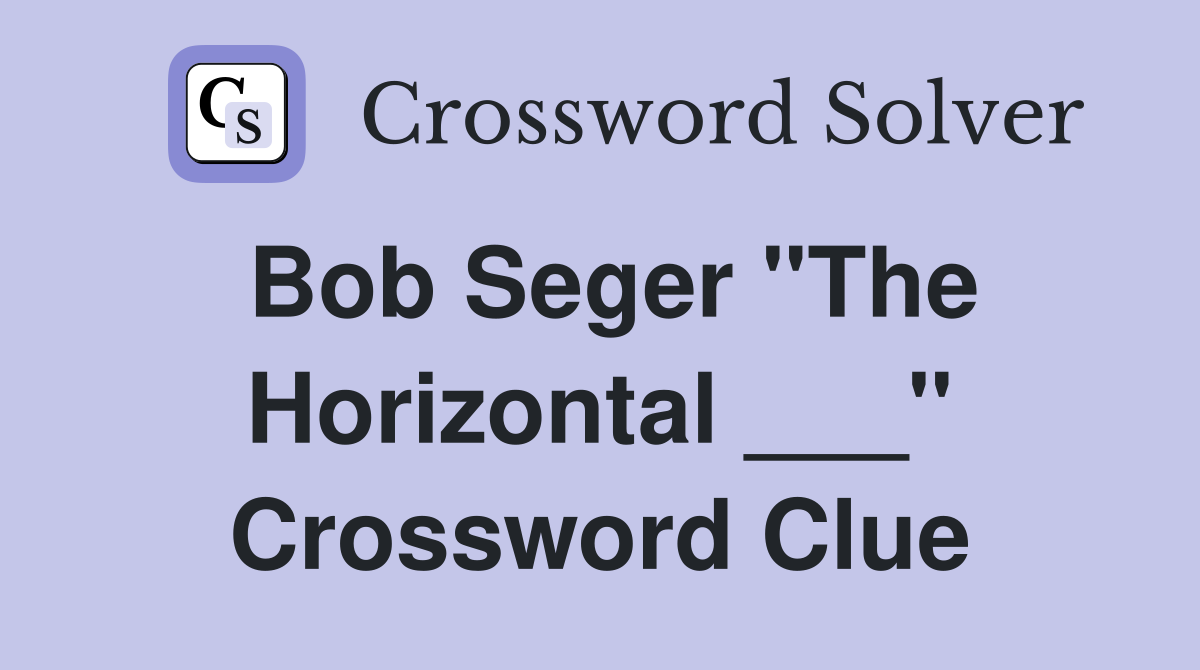 Bob Seger "The Horizontal ___" Crossword Clue