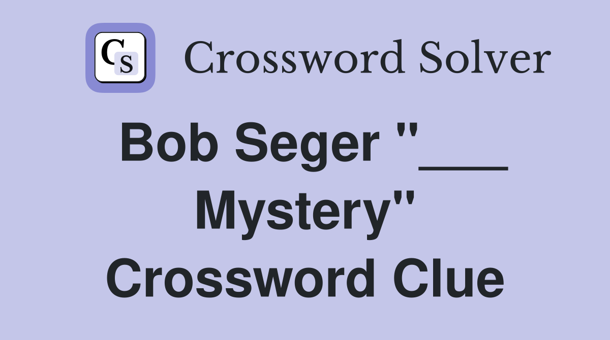 Bob Seger "___ Mystery" Crossword Clue