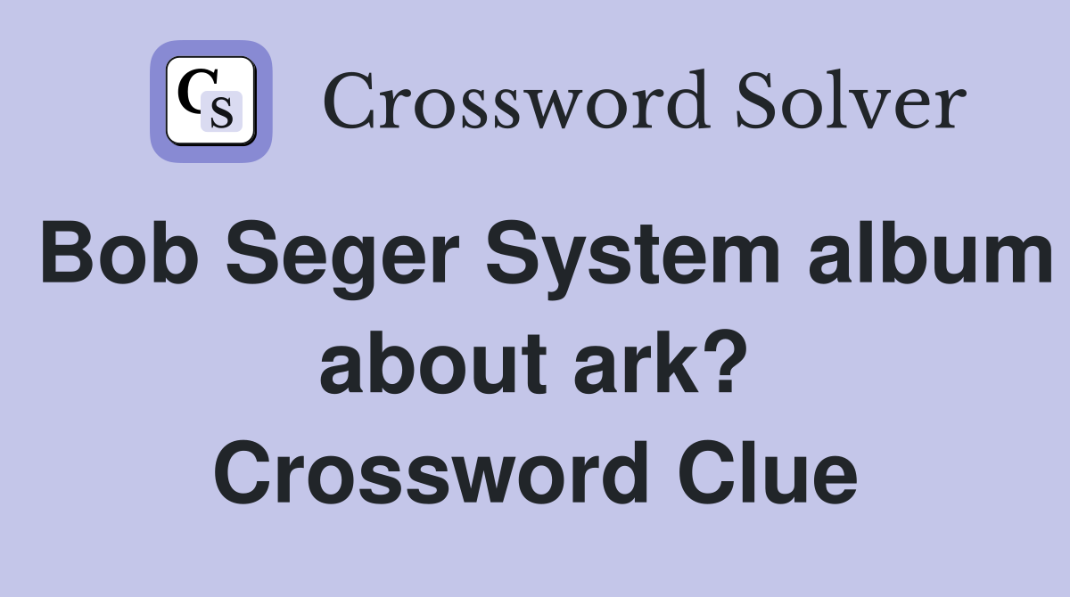Bob Seger System album about ark? Crossword Clue