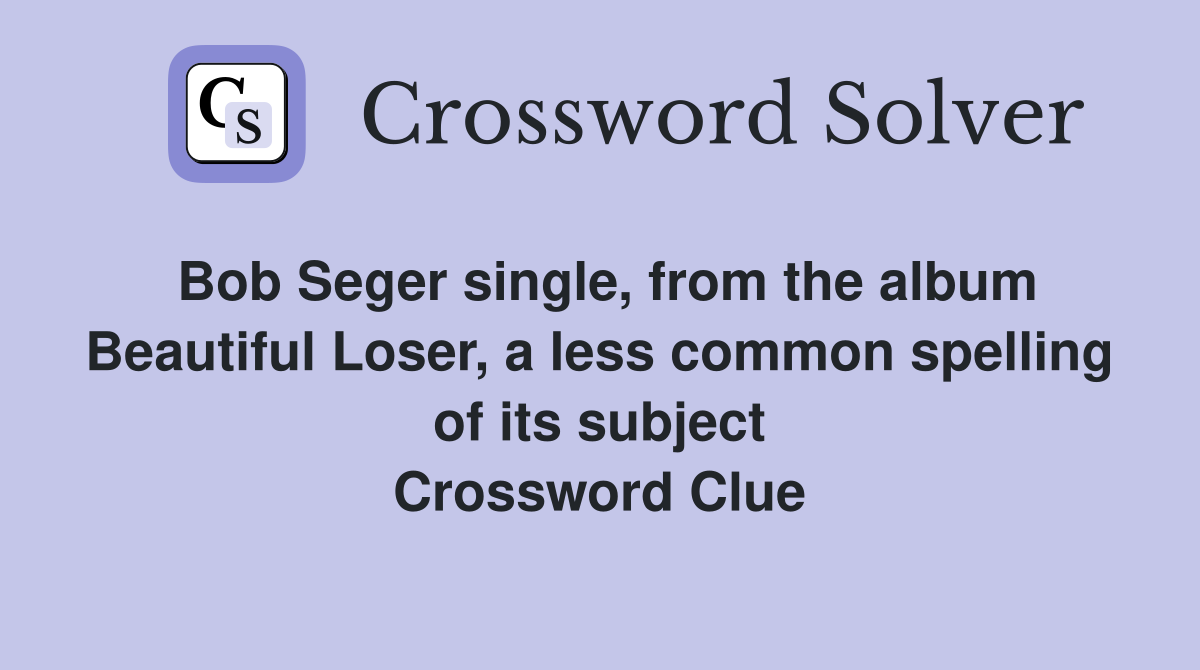 Bob Seger single, from the album Beautiful Loser, a less common spelling of its subject Crossword Clue