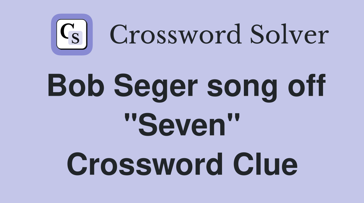 Bob Seger song off "Seven" Crossword Clue