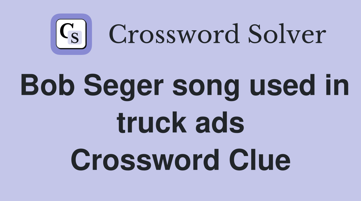 Bob Seger song used in truck ads Crossword Clue