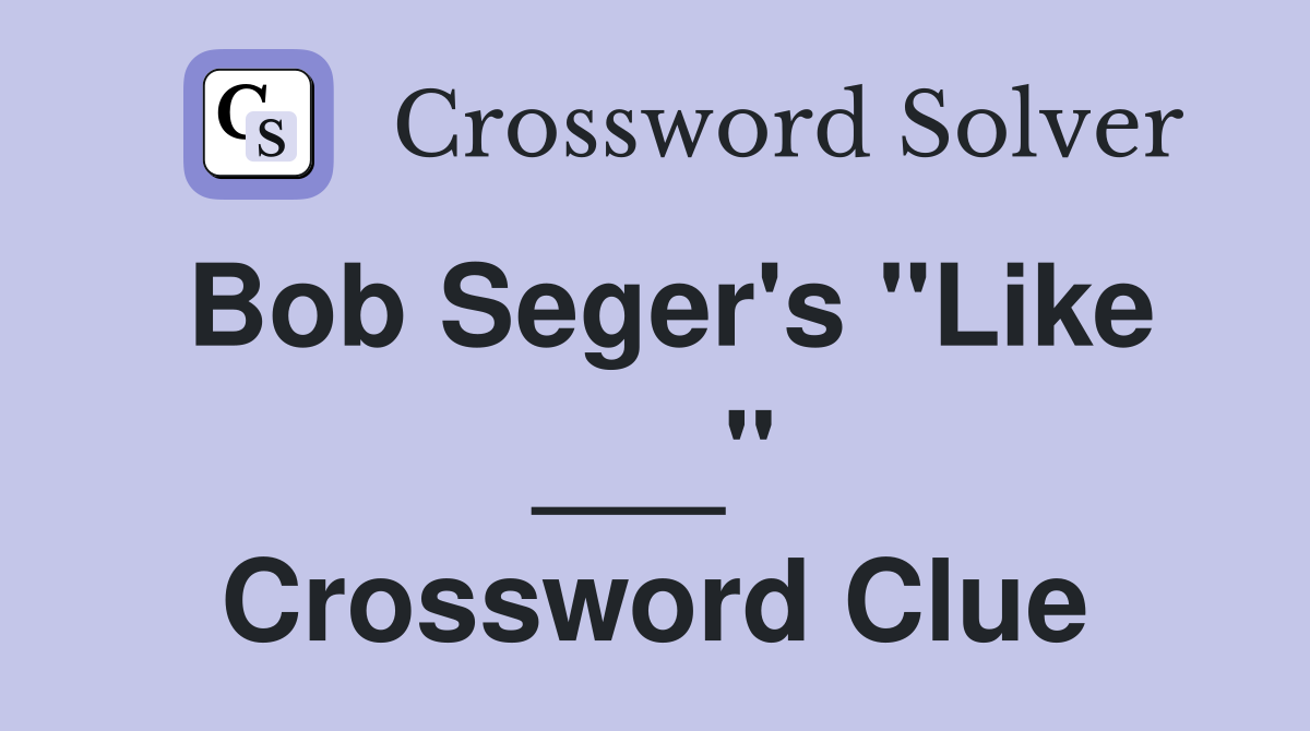 Bob Seger's "Like ___" Crossword Clue
